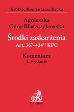 Okładka - Środki zaskarżenia. Art. 367-42412 KPC - Agnieszka Góra-Błaszczykowska