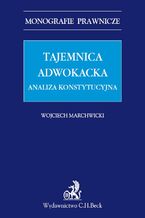 Tajemnica adwokacka. Analiza konstytucyjna