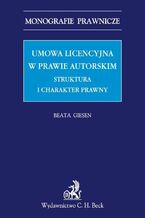 Okładka - Umowa licencyjna w prawie autorskim. Struktura i charakter prawny - Beata Giesen