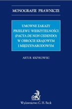 Umowne zakazy przelewu wierzytelności (Pacta de non cedendo) w obrocie krajowym i międzynarodowym