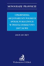 Okładka - Uprawnienia akcjonariuszy polskich spółek publicznych w świetle Dyrektywy 2007/36/WE - Jakub Jan Zięty