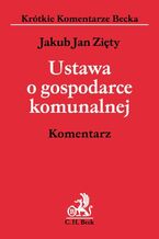 Okładka - Ustawa o gospodarce komunalnej. Komentarz - Jakub Jan Zięty