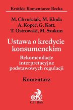 Okładka - Ustawa o kredycie konsumenckim. Rekomendacje interpretacyjne podstawowych regulacji. Komentarz - Alicja Kopeć, Małgorzata Chruściak, Mirosław Szakun