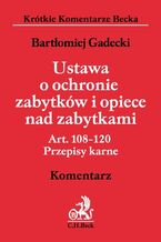 Okładka - Ustawa o ochronie zabytków i opiece nad zabytkami. Art. 108 - 120. Przepisy karne. Komentarz - Bartłomiej Gadecki