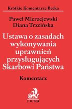 Okładka - Ustawa o zasadach wykonywania uprawnień przysługujących Skarbowi Państwa. Komentarz - Paweł Mierzejewski, Diana Trzcińska