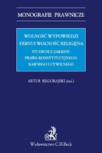 Okadka ksiki Wolno wypowiedzi versus wolno religijna. Studium z zakresu prawa konstytucyjnego, karnego i cywilnego