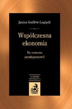 Okładka - Współczesna ekonomia. Ku nowemu paradygmatowi? - Janina Godłów-Legiędź