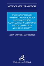 Wykonywanie prawa własności nieruchomości przez małżonków pozostających w ustawowym ustroju małżeńskim a ochrona rodziny