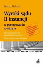 Okładka - Wyroki sądu II instancji w postępowaniu cywilnym. Komentarz praktyczny z przeglądem orzecznictwa. Wzory orzeczeń sądu II instancji - Andrzej Zieliński