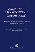 Okładka - Zaciąganie i wykonywanie zobowiązań - Piotr Machnikowski, Edward Gniewek, Katarzyna Górska