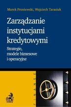 Zarządzanie instytucjami kredytowymi. Strategie, modele biznesowe i operacyjne