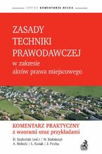 Okładka - Zasady techniki prawodawczej w zakresie aktów prawa miejscowego. Komentarz praktyczny z wzorami oraz przykładami - Dariusz Szafrański, Wojciech Białończyk, Łukasz Kasiak