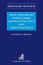 Okładka - Zmowy przetargowe w świetle zamówień publicznych oraz prawa konkurencji - Małgorzata Sieradzka