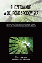 Okładka - Budżetowanie w ochronie środowiska - Beata Filipiak, Konrad Kochański, Piotr Szczypa