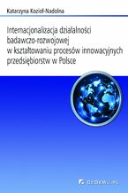Okładka - Internacjonalizacja działalności badawczo-rozwojowej w kształtowaniu procesów innowacyjnych przedsiębiorstw w Polsce - Katarzyna Kozioł-Nadolna