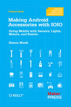 Making Android Accessories with IOIO. Going Mobile with Sensors, Lights, Motors, and Robots