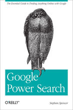 Okładka - Google Power Search. The Essential Guide to Finding Anything Online with Google - Stephan Spencer