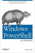 Windows PowerShell for Developers. Enhance Your Productivity and Enable Rapid Application Development