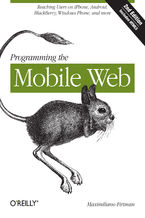 Programming the Mobile Web. Reaching Users on iPhone, Android, BlackBerry, Windows Phone, and more. 2nd Edition