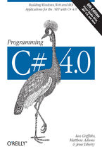 Programming C# 4.0. Building Windows, Web, and RIA Applications for the .NET 4.0 Framework