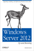 Windows Server 2012: Up and Running. Upgrading, Installing, and Optimizing Windows Server 2012