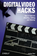 Okładka - Digital Video Hacks. Tips & Tools for Shooting, Editing, and Sharing - Joshua Paul