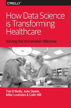 Okładka - How Data Science Is Transforming Health Care - Tim O'Reilly, Mike Loukides, Julie Steele