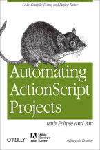 Automating ActionScript Projects with Eclipse and Ant. Code, Compile, Debug and Deploy Faster