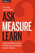 Okładka - Ask, Measure, Learn. Using Social Media Analytics to Understand and Influence Customer Behavior - Lutz Finger, Soumitra Dutta