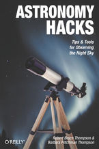 Okładka - Astronomy Hacks. Tips and Tools for Observing the Night Sky - Robert Bruce Thompson, Barbara Fritchman Thompson