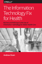 Okładka - The Information Technology Fix for Health - Andy Oram