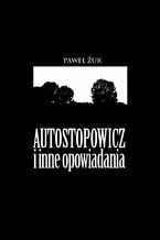 Okładka - Autostopowicz i inne opowiadania - Paweł Żuk