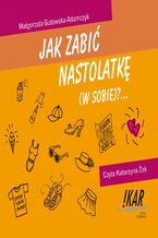 Jak zabić nastolatkę ( w sobie)?