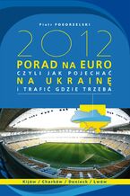 Okadka ksiki 2012 PORAD NA EURO, czyli jak pojecha na Ukrain i trafi gdzie trzeba