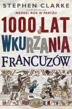 Okładka - 1000 lat wkurzania Francuzów - Stephen Clarke