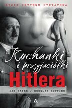 Okładka - Kochanki i przyjaciółki Hitlera - Ian Sayer, Douglas Botting