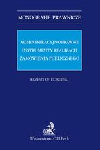 Administracyjnoprawne instrumenty realizacji zamówienia publicznego