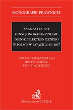 Analiza i oceny funkcjonowania systemu dozoru elektronicznego w Polsce w latach 2013-2017