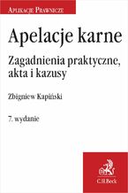 Okładka - Apelacje karne. Zagadnienia praktyczne akta i kazusy. Wydanie 7 - Zbigniew Kapiński