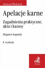 Okładka - Apelacje karne. Zagadnienia praktyczne akta i kazusy. Wydanie 8 - Zbigniew Kapiński