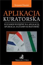 Okładka - Aplikacja kuratorska. Egzamin wstępny na aplikację. Aplikacja. Egzamin kuratorski - Krzysztof Stasiak