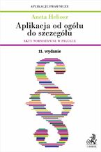 Okładka - Aplikacja od ogółu do szczegółu. Akty normatywne w pigułce. Wydanie 11 - Aneta Heliosz