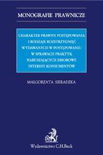 Okładka - Charakter prawny postępowania i rodzaje rozstrzygnięć wydawanych w postępowaniu w sprawach praktyk naruszających zbiorowe interesy konsumentów - Małgorzata Sieradzka