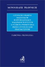 Czynności prawne małżonków rozporządzające majątkiem wspólnym a ochrona wierzyciela przed czynnościami fraudacyjnymi