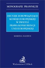 Decyzje zobowiązujące Komisji Europejskiej w świetle prawa konkurencji Unii Europejskiej