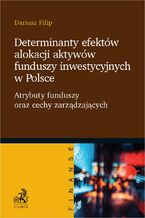 Okładka - Determinanty efektów alokacji aktywów funduszy inwestycyjnych w Polsce. Atrybuty funduszy oraz cechy zarządzających - Dariusz Filip