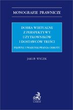 Dobra wirtualne z perspektywy użytkowników i dostawców treści. Prawne uwarunkowania obrotu