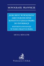 Okładka - "Dokument wewnętrzny" jako ograniczenie konstytucyjnego prawa do informacji. Rozstrzyganie kolizji w teorii i praktyce prawa - Michał Bernaczyk