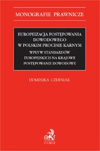 Europeizacja postępowania dowodowego w polskim procesie karnym. Wpływ standardów europejskich na krajowe postępowanie dowodowe