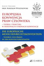 Europejska Konwencja Praw Czowieka - teoria i praktyka w Pastwach-Stronach Konwencji. Die Europische Menschenrechtskonvention - Theorie und Praxis in den Konventionsstaaten